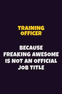 Training Officer, Because Freaking Awesome Is Not An Official Job Title