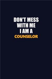 Don't Mess With Me I Am A Counselor