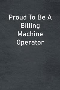 Proud To Be A Billing Machine Operator