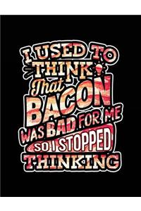 I Used To Think That Bacon Was Bad For Me So I Stopped Thinking