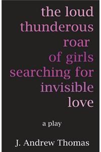 Loud Thunderous Roar of Girls Searching for Invisible Love
