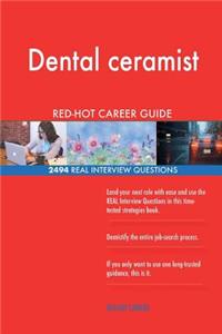 Dental ceramist RED-HOT Career Guide; 2494 REAL Interview Questions