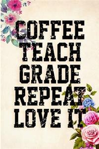 Coffee, Teach, Grade, Repeat, Love It