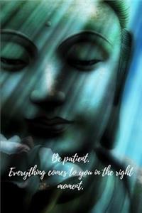 Be Patient. Everything Comes to You in the Right Moment