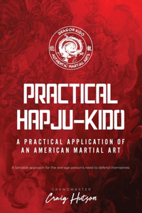 Practical HapJu-Kido: A Practical Application of an American Martial Art