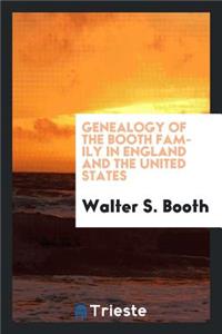 Genealogy of the Booth Family in England and the United States; ... Pedigrees of the English Line, and of the Descendants of Richard Booth of Connecticut ..