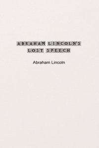 Abraham Lincoln's Lost Speech