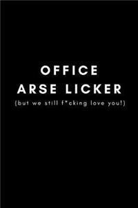 Office Arse Licker (But We Still F*cking Love You!)