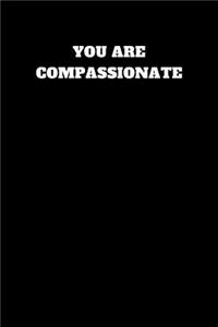 You Are Compassionate