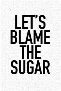 Lets Blame the Sugar