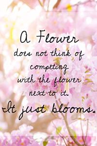 A Flower Does Not Think of Competing with the Flower Next to It. It Just Blooms.