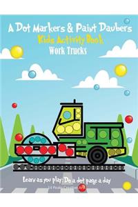 A Dot Markers & Paint Daubers Kids Activity Book: Work Trucks: Learn as you play: Do a dot page a day