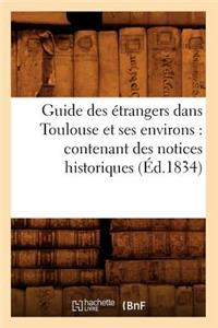 Guide Des Étrangers Dans Toulouse Et Ses Environs: Contenant Des Notices Historiques (Éd.1834)