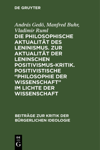 Die Philosophische Aktualität Des Leninismus. Zur Aktualität Der Leninschen Positivismus-Kritik. Positivistische 