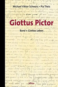 Giottos Leben: Mit Einer Sammlung Der Urkunden Und Texte Bis Vasari / Von Michael Viktor Schwarz Und Pia Theis