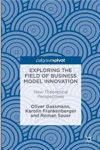 Exploring the Field of Business Model Innovation
