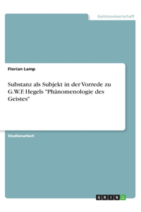 Substanz als Subjekt in der Vorrede zu G.W.F. Hegels Phänomenologie des Geistes