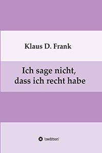 Ich sage nicht, dass ich recht habe