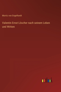 Valentin Ernst Löscher nach seinem Leben und Wirken