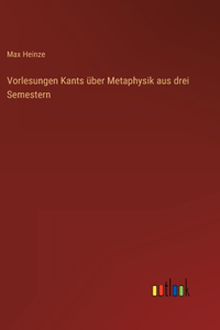 Vorlesungen Kants über Metaphysik aus drei Semestern