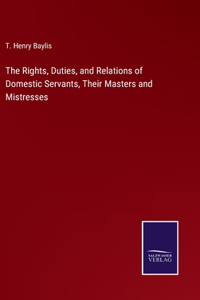 Rights, Duties, and Relations of Domestic Servants, Their Masters and Mistresses
