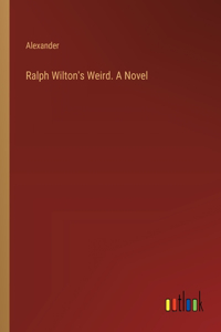 Ralph Wilton's Weird. A Novel