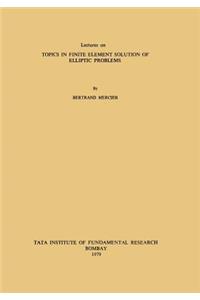 Lectures on Topics in Finite Element Solution of Elliptic Problems