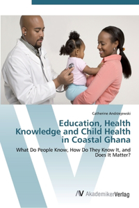 Education, Health Knowledge and Child Health in Coastal Ghana