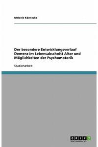 Der besondere Entwicklungsverlauf Demenz im Lebensabschnitt Alter und Möglichkeiten der Psychomotorik