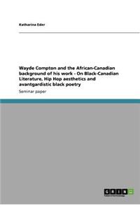 Wayde Compton and the African-Canadian background of his work - On Black-Canadian Literature, Hip Hop aesthetics and avantgardistic black poetry