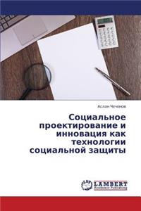 Sotsial'noe Proektirovanie I Innovatsiya Kak Tekhnologii Sotsial'noy Zashchity