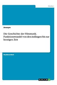 Geschichte der Filmmusik. Funktionswandel von den Anfängen bis zur heutigen Zeit
