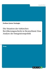Situation der türkischen Bevölkerungsschicht in Deutschland. Eine Analyse der Integrationspolitik
