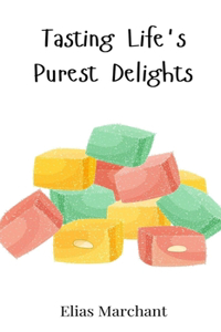 Tasting Life's Purest Delights
