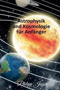 Astrophysik und Kosmologie für Anfänger