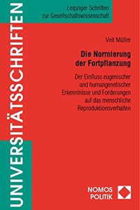 Die Normierung Der Fortpflanzung: Der Einfluss Eugenischer Und Humangenetischer Erkenntnisse Und Forderungen Auf Das Menschliche Reproduktionsverhalten