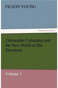 Christopher Columbus and the New World of His Discovery - Volume 1