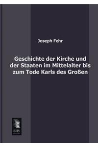 Geschichte Der Kirche Und Der Staaten Im Mittelalter Bis Zum Tode Karls Des Grossen