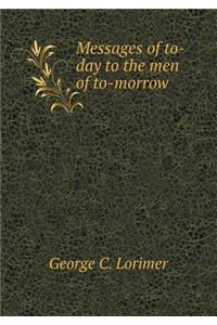 Messages of To-Day to the Men of To-Morrow