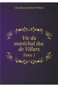Vie Du Maréchal Duc de Villars Tome 1