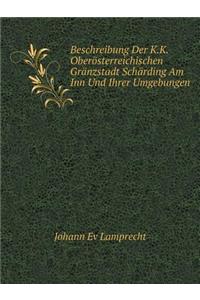 Beschreibung Der K.K. Oberösterreichischen Gränzstadt Schärding Am Inn Und Ihrer Umgebungen