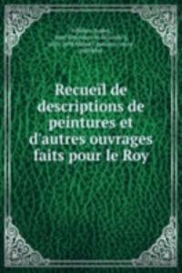 Recueil de descriptions de peintures et d'autres ouvrages faits pour le Roy