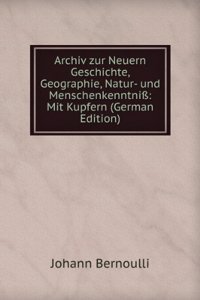 Archiv zur Neuern Geschichte, Geographie, Natur- und Menschenkenntni: Mit Kupfern (German Edition)