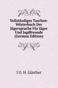 Vollstandiges Taschen-Worterbuch Der Jagersprache Fur Jager Und Jagdfreunde