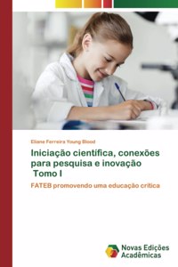 Iniciação científica, conexões para pesquisa e inovação Tomo I