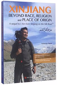 Xinjiang: Beyond Race, Religion and Place of Origin (The Book of I Am from Xinjiang on the Silk Road Series:Book 2) (English Version)