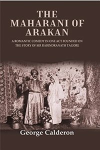 The Maharani of Arakan: A Romantic Comedy in One Act Founded on the Story of Sir Rabindranath Tagore [Hardcover]