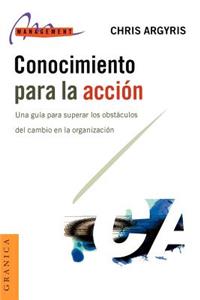 Conocimiento Para La Accion: UNA Guia Para Superar Los Obstaculos Del Cambio En La Organizacion