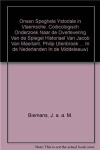 Onsen Speghele Ystoriale in Vlaemsche. Codicologisch Onderzoek Naar de Overlevering Van de Spiegel Historiael Van Jacob Van Maerlant, Philip Utenbroeke En Lodewijk Van Velthem, Met Een Beschrijving Van de Handschriften En Fragmenten. 1. Onderzoek,