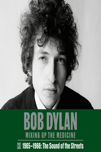 Bob Dylan: Mixing Up the Medicine, Vol. 3: 1965-1966: The Sound of the Streets